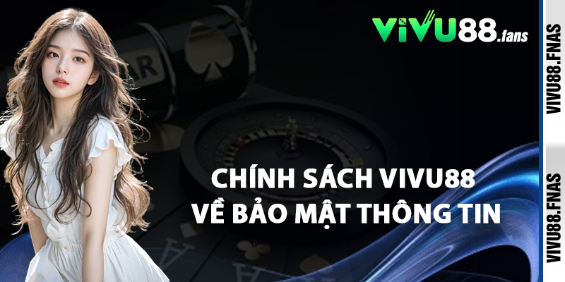 Chính Sách Vivu88 Về Bảo Mật Thông Tin