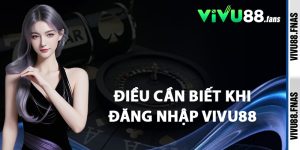 Điều Cần Biết Khi Đăng Nhập Vivu88