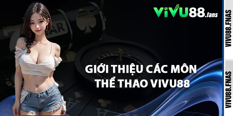 Giới Thiệu Các Môn Thể Thao Vivu88