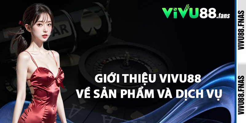 Giới Thiệu Vivu88 Về Sản Phẩm và Dịch Vụ