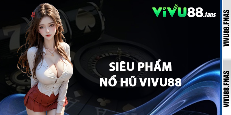 Siêu Phẩm Nổ Hũ Vivu88